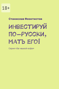 Обложка книги Инвестируй по-русски, мать его!