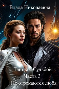 Обложка книги Танцы с Судьбой. Часть 3. Не отрекаются любя.