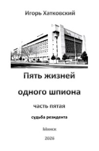 Обложка книги Пять жизней одного шпиона. Жизнь пятая. Судьба резидента.