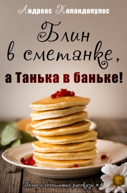 Обложка книги Блин в сметанке, а Танька в баньке!