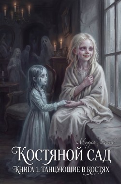 Обложка книги Костяной Сад. Книга 1. Танцующие в костях.