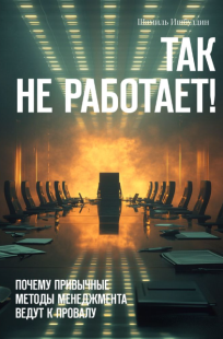 Обложка книги Так не работает! Почему привычные методы менеджмента ведут к провалу