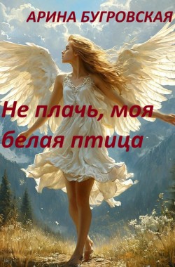 Обложка книги Не плачь, моя белая птица