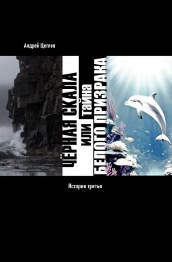 Обложка книги Чёрная Скала или тайна Белого Призрака: история третья