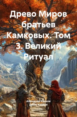 Обложка книги Древо Миров братьев Камковых. Том 3. Великий Ритуал