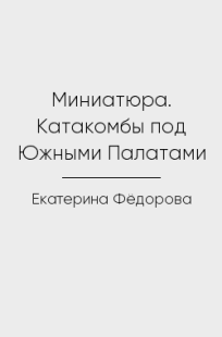 Читать онлайн Миниатюра. Катакомбы под Южными Палатами Обложка книги Миниатюра. Катакомбы под Южными Палатами