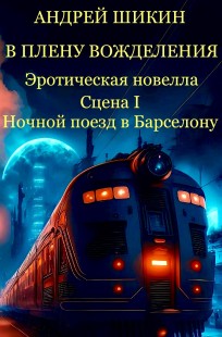 Обложка книги В плену вожделения. Сцена I. Ночной поезд в Барселону.