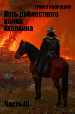 Обложка книги Путь доблестного воина Ахалвина. Часть III.