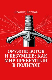 Обложка книги Оружие богов и безумцев: Как мир превратили в полигон